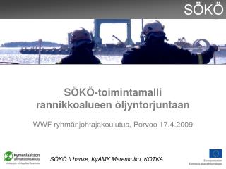 SÖKÖ-toimintamalli rannikkoalueen öljyntorjuntaan WWF ryhmänjohtajakoulutus, Porvoo 17.4.2009