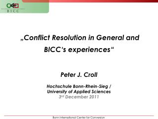 „Conflict Resolution in General and BICC‘s experiences“ Peter J. Croll
