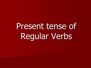 Present tense of Regular Verbs