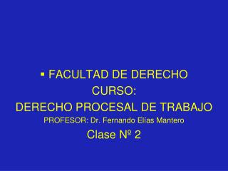 FACULTAD DE DERECHO CURSO: DERECHO PROCESAL DE TRABAJO PROFESOR: Dr. Fernando El ías Mantero