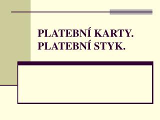 PLATEBNÍ KARTY. PLATEBNÍ STYK.