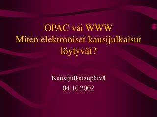 OPAC vai WWW Miten elektroniset kausijulkaisut löytyvät?