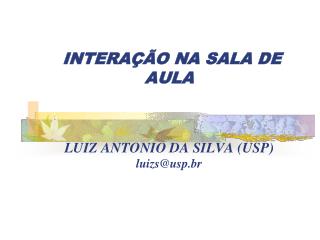 INTERAÇÃO NA SALA DE AULA LUIZ ANTONIO DA SILVA (USP) luizs@usp.br