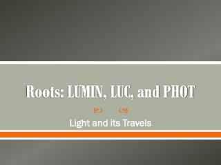 Roots: LUMIN, LUC, and PHOT