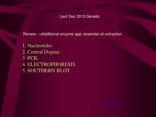 1. Nucleotides 2. Central Dogma : 3. PCR, 4. ELECTROPHORESIS 5. SOUTHERN BLOT