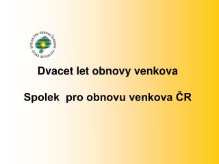 Dvacet let obnovy venkova Spolek pro obnovu venkova ČR