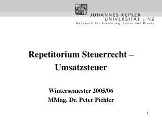 Repetitorium Steuerrecht – Umsatzsteuer Wintersemester 2005/06 MMag. Dr. Peter Pichler