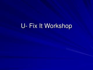 U- Fix It Workshop