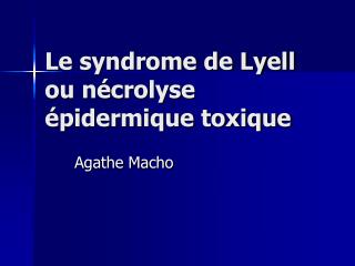 Le syndrome de Lyell ou nécrolyse épidermique toxique