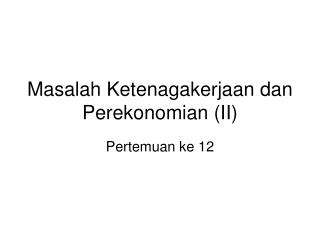 Masalah Ketenagakerjaan dan Perekonomian (II)