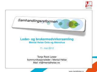 Leder- og brukermedvirkersamling Mental Helse Oslo og Akershus 11. mai 2012 Tonje Rock Løwer