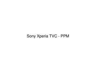 Sony Xperia TVC - PPM