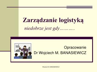 Zarządzanie logistyką niedobrze jest gdy………..