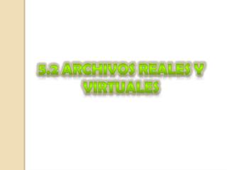 5.2 Archivos reales y virtuales