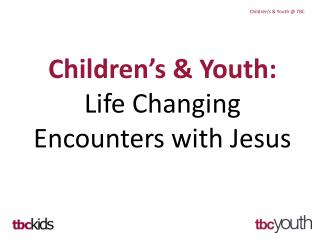 Children’s &amp; Youth: Life Changing Encounters with Jesus