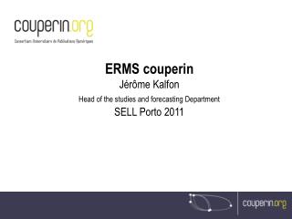 ERMS couperin Jérôme Kalfon Head of the studies and forecasting Department SELL Porto 2011