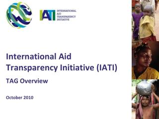 International Aid Transparency Initiative (IATI) TAG Overview October 2010