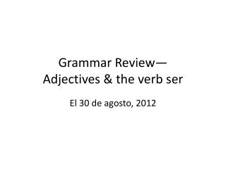 Grammar Review— Adjectives &amp; the verb ser