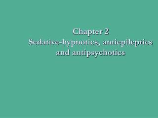 Chapter 2 Sedative-hypnotics, antiepileptics and antipsychotics