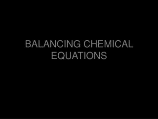 BALANCING CHEMICAL EQUATIONS