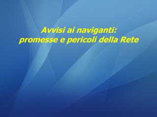 Avvisi ai naviganti: promesse e pericoli della Rete