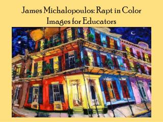 James Michalopoulos : Rapt in Color Images for Educators