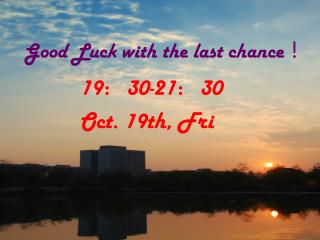 Good Luck with the last chance ！