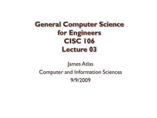 General Computer Science for Engineers CISC 106 Lecture 03