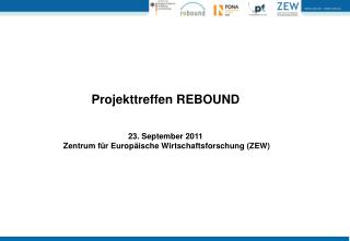 Projekttreffen REBOUND 23. September 2011 Zentrum für Europäische Wirtschaftsforschung (ZEW)