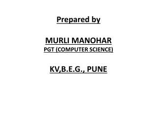 Prepared by MURLI MANOHAR PGT (COMPUTER SCIENCE) KV,B.E.G., PUNE