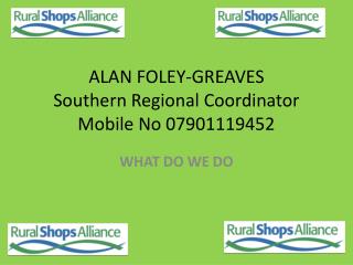 ALAN FOLEY-GREAVES Southern Regional Coordinator Mobile No 07901119452