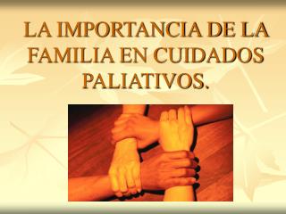 LA IMPORTANCIA DE LA FAMILIA EN CUIDADOS PALIATIVOS.