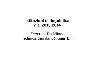 Istituzioni di linguistica a.a. 2013-2014 Federica Da Milano federica.damilano@unimib.it