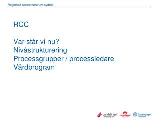 RCC Var står vi nu? Nivåstrukturering Processgrupper / processledare Vårdprogram