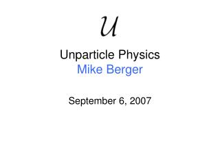 Unparticle Physics Mike Berger