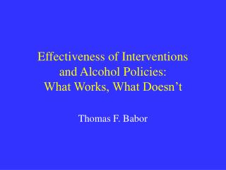 Effectiveness of Interventions and Alcohol Policies: What Works, What Doesn’t