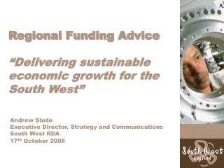 Regional Funding Advice “Delivering sustainable economic growth for the South West”