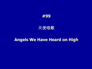 #99 天使唱歌 Angels We Have Heard on High