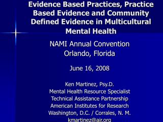 NAMI Annual Convention Orlando, Florida June 16, 2008 Ken Martinez, Psy.D.