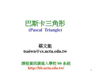 巴斯卡三角形 ( Pascal Triangle ) 蔡文能 tsaiwn@cs.nctu.tw