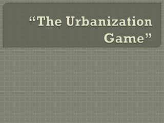 “The Urbanization Game”
