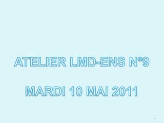 ATELIER LMD-ENS N°9 MARDI 10 MAI 2011