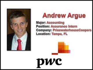 Andrew Argue Major: Accounting Position: Assurance Intern Company: PricewaterhouseCoopers