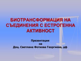 БИОТРАНСФОРМАЦИЯ НА СЪЕДИНЕНИЯ С ЕСТРОГЕННА АКТИВНОСТ