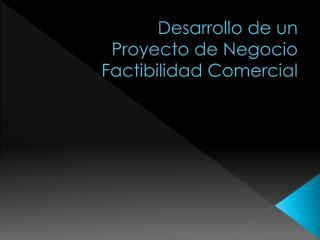 Desarrollo de un Proyecto de Negocio Factibilidad Comercial