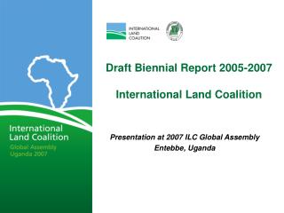 Draft Biennial Report 2005-2007 International Land Coalition