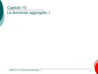 Capitolo 10 La domanda aggregata, I
