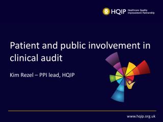 Patient and public involvement in clinical audit Kim Rezel – PPI lead, HQIP