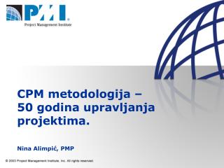 CPM metodologija – 50 godina upravljanja projektima. Nina Alimpi ć, PMP