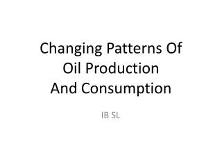 Changing Patterns Of Oil Production And Consumption